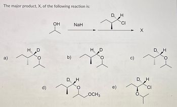 The major product, X, of the following reaction is:
a)
H D
11.
d)
OH
b)
NaH
D, H
H
D
OCH 3
D, H
e)
CI
c)
X
D, H
CI
D, H