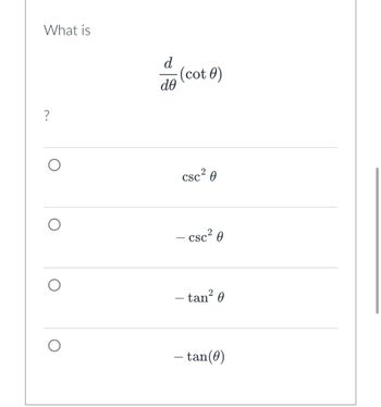 What is
?
d
ᏧᎾ
(cot 0)
csc ²0
csc²0
- tan²0
— tan(0)