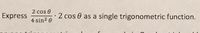 2 cos 0
Express
2 cos 0 as a
single trigonometric function.
4 sin? 0
