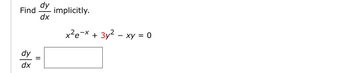 **Implicit Differentiation Problem**

Find \(\frac{dy}{dx}\) implicitly.

Given the equation:

\[ x^2 e^{-x} + 3y^2 - xy = 0 \]

Determine the derivative \(\frac{dy}{dx}\):

\[ \frac{dy}{dx} = \boxed{\phantom{answer}} \]