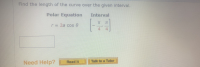 Find the length of the curve over the given interval.
Polar Equation
Interval
r= 2a cos e
4
4
