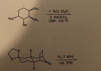 ### Transcription of Chemical Reaction Process

#### Top Reaction

**Chemical Structure:**
- The reactant is a cyclohexane ring with a hydroxyl group (OH) and three methyl groups (CH₃) attached. Two of the methyl groups are in equatorial positions, while the hydroxyl group and one methyl group are in axial positions.

**Reaction Conditions:**
1. **Reagents:**
   - TsCl (Tosyl chloride)
   - Et₃N (Triethylamine)
2. **Reagents and Conditions:**
   - NaOCH₃ (Sodium methoxide)
   - DMF (Dimethylformamide) solvent
   - Temperature: 100°C

**Description:**
- The first step involves the treatment of the cyclohexane derivative with tosyl chloride and triethylamine, likely for the activation or protection of the hydroxyl group.
- In the second step, sodium methoxide in dimethylformamide is used at 100°C, possibly to induce a nucleophilic substitution or elimination reaction.

#### Bottom Reaction

**Chemical Structure:**
- The structure represents a bicyclic compound with two double bonds and a ketone functional group.

**Reaction Conditions:**
- Hydrogenation under 1 atmosphere pressure of H₂
- Catalyst: Palladium (Pd)

**Description:**
- The reaction involves the catalytic hydrogenation of the bicyclic compound using hydrogen gas and a palladium catalyst. This process typically converts double bonds to single bonds, saturating the molecule.