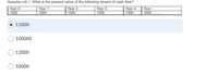 Assume r=0.1. What is the present value of the following stream of cash flow?
Year 0
Year 1
Year 2
Year
Year 4
Year ...
1000
1000
1000
1000
1000
1000
11000
100000
12000
10000
