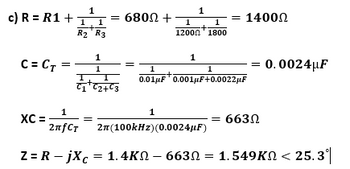 c) R = R1 +
C = CT
1
1 1
+
R2 R3
XC =
=
1
2nfCT
Z = R – jXc
= 6800 +
1
1
CiC2463
1
1
1
·+·
12000 1800
1
1
= 14002
=
1
1
:+
0.01uF 0.001uF+0.0022pF
= 6630
0.0024uF
2n (100kHz) (0.0024UF)
1.4KQ – 6630 = 1.549KN < 25.3°|