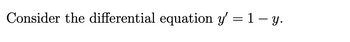 Consider the differential equation \( y' = 1 - y \).