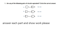 1. Are any of the following pairs of circuits equivalent? Circle the correct answer.
D=D
A)
YES/ NO
D=D
B)
YES/ NO
D=D
YES/ NO
answer each part and show work please
