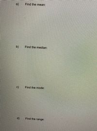 a)
Find the mean:
b)
Find the median:
Find the mode:
Find the range:
