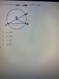 11. In crdle O, m BẮC = 296o. Find m 2 AOB.
A
A. 110"
B. 116"
C. 55
D. 58"
