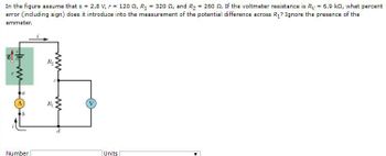 In the figure assume that = 2.8 V, r = 120 2, R₁ 320 2, and R2 = 260 2. If the voltmeter resistance is Ry = 6.9 k2, what percent
error (including sign) does it introduce into the measurement of the potential difference across R₁? Ignore the presence of the
ammeter.
ww
E
R₁
R₁₂
ww
www
Number
Units