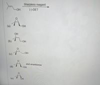 Sharpless reagent
-HO-
(-)-DET
(a)
OH
OH
(b)
ОН
(e)
(c)
O-
and enantiomer
(d)
(e)
OH
