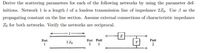 Derive the scattering parameters for each of the following networks by using the parameter def-
initions. Network 1 is a length l of a lossless transmission line of impedance 2Z0. Use B as the
propagating constant on the line section. Assume external connections of characteristic impedance
Zo for both networks. Verify the networks are reciprocal.
Port Port
Port
Port
1
2 Zo
Y
2
1
