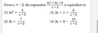 Certainly! This text will appear on an educational website explaining equivalent expressions.

---

### Algebraic Expressions

**Problem Statement:**
Given \( x \ne -2 \), the expression \(\frac{2x^2 + 5x + 8}{x + 2}\) is equivalent to:

1. \( 2x^2 + \frac{9}{x + 2} \)
2. \( 2x + \frac{7}{x + 2} \) 
3. \( 2x + 1 + \frac{6}{x + 2} \)
4. \( 2x + 9 - \frac{10}{x + 2} \)

**Solution Explanation:**
To determine which of the given expressions is equivalent to \(\frac{2x^2 + 5x + 8}{x + 2}\), you may need to perform polynomial long division or factor the numerator.

Break down the steps for each of the choices by algebraic manipulation or by substituting values for \(x\) and checking equality, keeping in mind the restriction \( x \ne -2 \).

1. Option (1) checks if \(\frac{2x^2 + 5x + 8}{x + 2}\) simplifies directly to \( 2x^2 + \frac{9}{x + 2} \).
2. Option (2) checks if the expression simplifies to \( 2x + \frac{7}{x + 2} \).
3. Option (3) checks if the expression simplifies to \( 2x + 1 + \frac{6}{x + 2} \).
4. Option (4) checks if the expression simplifies to \( 2x + 9 - \frac{10}{x + 2} \).

By comparing and simplifying, you'll be able to find which one matches the given algebraic expression.

**Visual Aids:**
No graphs or diagrams are provided with this problem.

--- 

### Additional Resources:
- Guide on Polynomial Long Division
- Worked Examples of Simplifying Rational Expressions

