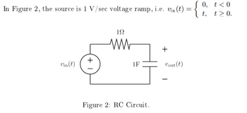 In Figure 2, the source is 1 V/sec voltage ramp, i.e. Vin(t)
Vin(t)
+
192
ww
1F
Figure 2: RC Circuit.
+
Vout (t)
=
0,
t,
t < 0
t> 0.