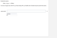 Consider the reaction.
2 Рb's) + O,(g)
— 2 PЬО(s)
An excess of oxygen reacts with 451.4 g of lead, forming 348.1 g of lead(II) oxide. Calculate the percent yield of the reaction.
percent yield:
%
* TOOLS
x10
