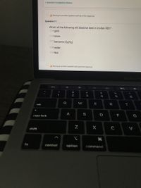 * Question Completion Status:
A Moving to another question will save this response.
Question 17
Which of the following will dissolve best in molten KBr?
OA gold
O B. silver
OC. benzene (C6H6)
O D. water
O E. Nal
A Moving to another question will save this response.
MacBook Prc
esc
こニ。
23
$4
1
2
з
4
6
Q
W
E
tab
A
D
F
G
caps lock
shift
fn
control
option
command
ヒ
く
