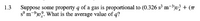 Suppose some property q of a gas is proportional to (0.326 s m-3v? + (7
s° m-9)v?. What is the average value of q?
1.3
