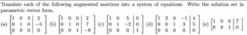 Translate each of the following augmented matrices into a system of equations. Write the solution set in
parametric vector form.
03 2
(a) 0 1 0 -5 (b) 0
00 0
0
0
0 2
0
10
7
0 1 -8
[10 5 0
1 -2 0
0 0
1
(c) 0
0
(d)
[12 0
00 1
0 0 0 0
4
3 5
0
(e)
[1007
1
0