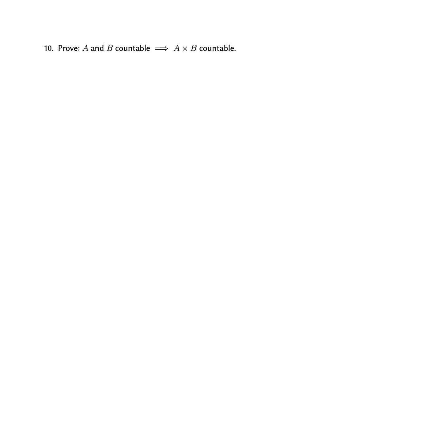 10. Prove: A and B countable > Ax B countable.
