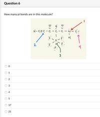 Question 6
How many pi bonds are in this molecule?
H- CEC -C - c -C
2
:F:
3
3
4
17
:2 - I
...
21
2.
