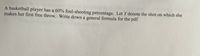 A basketball player has a 60% foul-shooting percentage. Let Y denote the shot on which she
makes her first free throw. Write down a general formula for the pdf.
