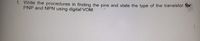 1. Write the procedures in finding the pins and state the type of the transistor for
PNP and NPN using digital VOM.
