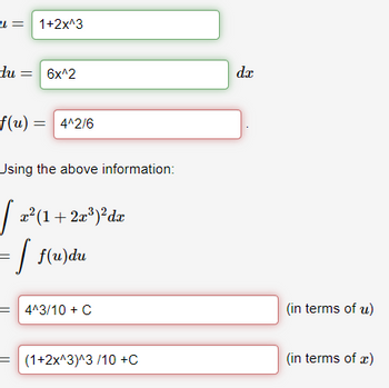 u= 1+2x^3
-lu = 6x^2
f(u) = 4^2/6
Using the above information:
[ x² (1+2x³)²dx
= [ f(u)du
4^3/10 + C
(1+2x^3)^3/10 +C
dx
(in terms of u)
(in terms of x)