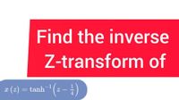 Find the inverse
Z-transform of
(2) a
æ (z) = tanh (z – -)
