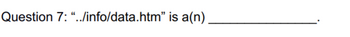 Question 7: "../info/data.htm" is a(n)