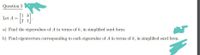 Question 5
[1 k]
2 1
Let A =
a) Find the eigenvalues of A in terms of k, in simplified surd form.
b) Find eigenvectors corresponding to each eigenvalue of A in terms of k, in simplified surd form.
