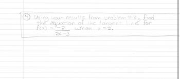 Bany
find
(4) Using your results from problem #3
the equation of the tangent line for
f(x)...
when x = = 2.
:2
ax-3