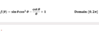 f(0) = sin 0 cos² 0
cot 0
+1
Domain: [0,27]
