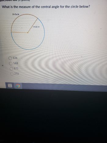 Use
OO
What is the measure of the central angle for the circle below?
1=7 in
126
163
175
252
-10 in