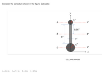 Consider the pendulum shown in the figure. Calculate:
y
A-
A'
0.5h"
B
B'
h"
t"
r2"
C
C'
→ x
COLLAPSE IMAGES
ri = 0.6 in
r2 = 1.1 in
h = 6 in
t = 0.1 in
