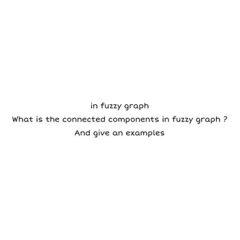 in fuzzy graph
What is the connected components in fuzzy graph ?
And give an examples