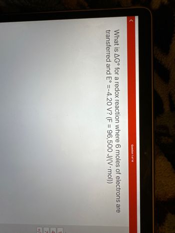 Question 1 of 14
What is AG for a redox reaction where 6 moles of electrons are
transferred and E° =-4.20 V? (F= 96,500 J/(V mol))
CODE