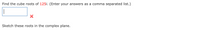 Find the cube roots of 125i. (Enter your answers as a comma separated list.)
Sketch these roots in the complex plane.
