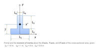 L4
L4
x'
L2
Find ỹ and the moment of inertia about the X-axis, Y-axis, and X'-axis of the cross-sectional area, given:
L1 = 10 in, L2 = 1 in, L3 = 9 in, L4 = 0.8 in.
