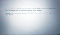 Show your solutions or explain how you arrived at your answers. Kindly ençircle/box your final answers.
Answer this problem set on the applications of Problem Solving Strategies
2. The sum of three consecutive odd integers is 159. What is the product of the smallest integer and the
largest integer?
