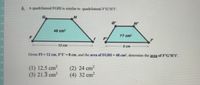 6. A quadrilateral FGHI is similar to quadrilateral F'G'H'I.
G'
H'
48 cm2
?? cm?
12 cm
8 cm
Given FI = 12 cm, F'I'-8 cm, and the area of FGHI-48 cm2, determine the area of F'G'H'T.
(1) 12.5 cm2
(3) 21.3 cm?
(2) 24 cm2
(4) 32 cm²
