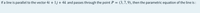 If a line is parallel to the vector 4i + 1j + 4k and passes through the point P = (3,7,9), then the parametric equation of the line is :
