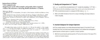 Instructions to follow:
* Give original work
"Support your work with examples and graphs where required
* Follow The references: Kreyszig, Rudin and Robert. G. Bartle.
Reference Books:
C.D. Aliprantis and O. Burkinshaw, Principles of Rea! Analysis, 3rd Edition, Harcourt Asia,
(2000)
J. Bak and D.J. Newman, Complex Analysis, 2nd Edition, Springer Indian Reprint, (2009)
Bartle and Sherbert, Introductory Real Analysis, 3rd edition, Wiley International, (2001).
E. Kreyszig, Introductory Functional Analysis with Applications, Wiley Singapore Edition,
(2001).
S. Kumaresan, Topology of Metric Spaces, Narosa, (2005).
S. Kumaresan, Real Analysis An Oulline, Unpublished Course Notes
(available at http://mtts.org.in/downloads)
B.V. Limaye, Functional Analysis, 2nd Edition, New Age International Ltd., (1996).
W. Rudin, Rcal and Complex Analysis, TMH Edition, 1973.
Throughout these notes, we let K = R or K = C. We use the symbol, for example,
f(x) to say that the function f is defined by setting f(x) = for all in the domain.
This is same as writing f(x) 2. Can you guess what the symbol x2f(x) means?
def
LIIS RIIS means that RIIS is defined by LIIS.
I started with the principle that a first course in functional analysis is meant first as a
part of the general culture and second as an important tool for any future analyst. llence
the emphasis all through had been to look at concrete spaces of function and linear maps
between them. This has two advantages: (1) the students get to see the typical applications
of the results of functional analysis to other parts of analysis and (2) while dealing with such
15. Duality and Compactness in IP Spaces
Let 1 <p< ∞, and let 2 be a bounded domain in IR". Consider the embedding I: W¹º(S) →
LP() and prove that this embedding is compact. Then, use this result to show that the dual of
W¹P(S) is isometrically isomorphic to a subspace of L4(2), where += 1.
Hint: Use the Rellich-Kondrachov theorem for compact embeddings and analyze duality via
Hölder's inequality.
16. Invariant Subspaces for Compact Operators
Let I be a compact operator on an infinite-dimensional Banach space X. Prove that if I' is not
invertible, then it has a non-trivial closed invariant subspace. Discuss whether this result applies to
general operators on Banach spaces or is specific to compact operators.
⚫ Hint: Start by examining the spectral properties of T and use the structure of the range of T to
construct an invariant subspace.