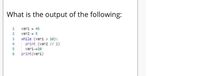 What is the output of the following:
1
vari = 45
2
var2 = 5
while (vari > 18):
print (var2 // 2)
3
4
5
var1-=20
6 print(var1)
