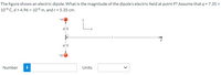 The figure shows an electric dipole. What is the magnitude of the dipole's electric field at point P? Assume that q = 7.35 x
106 c, d = 4.96 x 106 m, and r = 5.35 cm.
+91
L.
Number
Units
-9
d/2
d/2