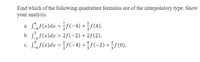 Find which of the following quadrature formulas are of the interpolatory type. Show
your analysis.
a. Laf(x)dx = ?f(-4) +(4).
b. L,f(x)dx = 2f(-2) + 2f(2).
Laf(x)dx = f(-4) +f(-2) +f(0).
c.
