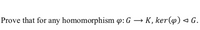 Prove that for any homomorphism o: G → K, ker(4) < G.
