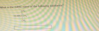 What is the IUPAC name of the following substance?
CH3
HC=CCCH3
CH3