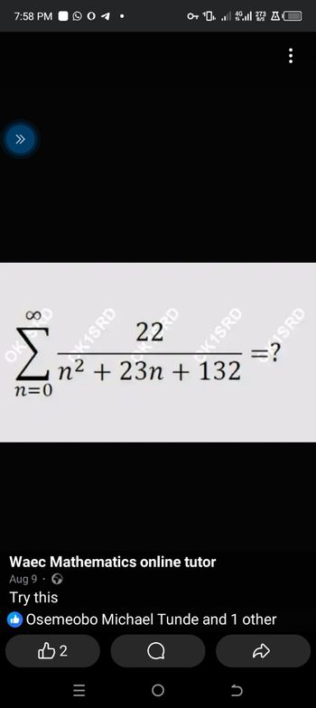 7:58 PM
04.
8
n=0
O+ 4273
K1SRD
22
K1SRD
n223n+132
SSRD
=?
Waec Mathematics online tutor
Aug 9.
Try this
Osemeobo Michael Tunde and 1 other
B2
|||
=
כ