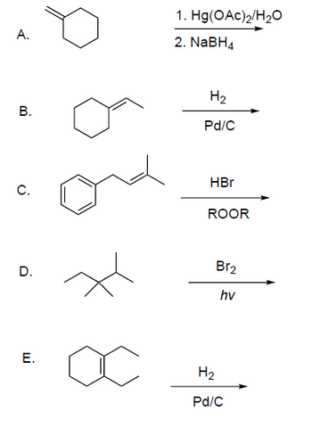 A.
B.
C.
D.
E.
1. Hg(OAc)2/H₂O
2. NaBH4
H₂
Pd/C
HBr
ROOR
Br₂
hv
H₂
Pd/C