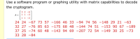 Use a software program or graphing utility with matrix capabilities to decode
the cryptogram.
[32 -6
11-3
1 -2
24 24 -67 73 57 -166 46 33 -94 74 56 -148 29 21 -63
32 27 -76 85 63 -175 68 48 -144 74 51 -153 90 67 -189
37 25 -74 60 48 -143 94 69 -207 72 54 -149 30 25 -73
33 28 -84
