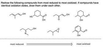 Redraw the following compounds from most reduced to most oxidized. If compounds have
identical oxidation states, draw them under each other.
OH
most reduced
ملكة
HS
OH
OH
OH
OH
OH
most oxidized